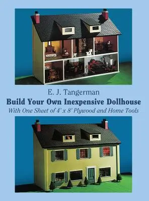 Construisez votre propre maison de poupée bon marché : Avec une feuille de contreplaqué de 4'x 8' et des outils domestiques - Build Your Own Inexpensive Dollhouse: With One Sheet of 4'x 8' Plywood and Home Tools