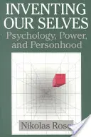 Inventer notre moi : Psychologie, pouvoir et personnalité - Inventing Our Selves: Psychology, Power, and Personhood