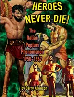 Les héros ne meurent jamais : le phénomène du péplum italien (édition couleur) - Heroes Never Die: The Italian Peplum Phenomenon (color edition)