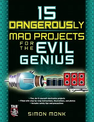 15 projets dangereusement fous pour les mauvais génies - 15 Dangerously Mad Projects for the Evil Genius
