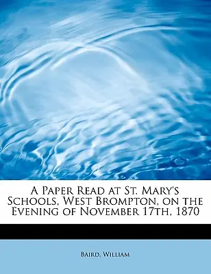 Mary's Schools, West Brompton, le soir du 17 novembre 1870. - A Paper Read at St. Mary's Schools, West Brompton, on the Evening of November 17th, 1870