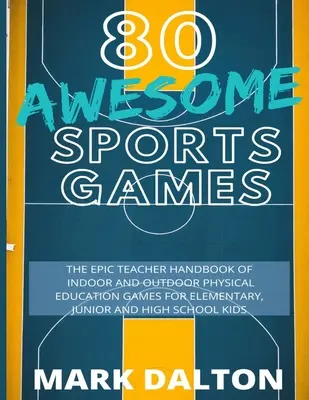 80 jeux sportifs géniaux : Le manuel de l'enseignant de 80 jeux d'éducation physique d'intérieur et d'extérieur pour les enfants de l'école primaire et secondaire - 80 Awesome Sports Games: The Epic Teacher Handbook of 80 Indoor & Outdoor Physical Education Games for Elementary and High School Kids