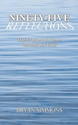 Quatre-vingt-quinze réflexions : Les 95 thèses de Martin Luther hier et aujourd'hui - Ninety-Five Reflections: Martin Luther's 95 Theses Yesterday and Today