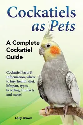 Les cockatiels comme animaux de compagnie : Faits et informations sur les cockatiels, où acheter, santé, régime alimentaire, durée de vie, types, élevage, faits amusants et plus encore ! A Complete C - Cockatiels as Pets: Cockatiel Facts & Information, where to buy, health, diet, lifespan, types, breeding, fun facts and more! A Complete C