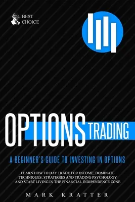 Options Trading : Apprenez à dominer les techniques, les stratégies et la psychologie du trading et commencez à vivre dans la zone d'indépendance financière. - Options Trading: Learn how to Dominate Techniques, Strategies and Trading Psychology and Start Living in the Financial Independence Zon