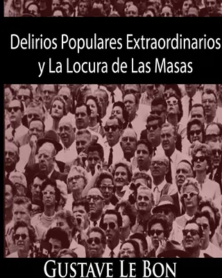 Delirios Populares Extraordinarios y La Locura de Las Masas