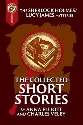 Le recueil des nouvelles de Sherlock Holmes et Lucy James : Les mystères de Sherlock Holmes et Lucy James Livre 16 - The Collected Sherlock Holmes and Lucy James Short Stories: The Sherlock Holmes and Lucy James Mysteries Book 16