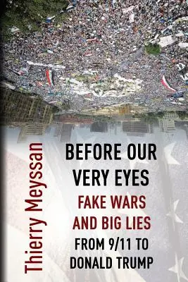 Sous nos yeux, fausses guerres et grands mensonges : Du 11 septembre à Donald Trump - Before Our Very Eyes, Fake Wars and Big Lies: From 9/11 to Donald Trump