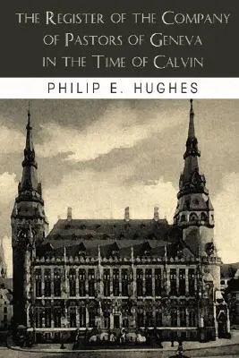 Le registre de la Compagnie des pasteurs de Genève au temps de Calvin - The Register of the Company of Pastors of Geneva in the Time of Calvin