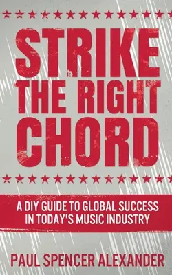 Trouver la bonne corde sensible : Un guide pratique pour réussir dans l'industrie musicale d'aujourd'hui - Strike The Right Chord: A DIY Guide to Global Success in Today's Music Industry