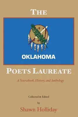 Les poètes lauréats de l'Oklahoma : Un livre de référence, une histoire et une anthologie - The Oklahoma Poets Laureate: A Sourcebook, History, and Anthology