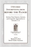 J'ai étudié les inscriptions d'avant le déluge : Approches du Proche-Orient ancien, littéraires et linguistiques de Genèse 1-11 - I Studied Inscriptions from Before the Flood: Ancient Near Eastern, Literary, and Linguistic Approaches to Genesis 1-11