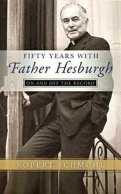 Cinquante ans avec le père Hesburgh : Dans les archives et hors des archives - Fifty Years with Father Hesburgh: On and Off the Record