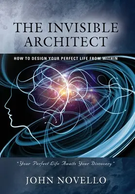 L'architecte invisible : Comment concevoir votre vie parfaite de l'intérieur - The Invisible Architect: How to Design Your Perfect Life from Within