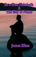 La pensée de l'homme et le chemin de la paix - As a Man Thinketh & the Way of Peace