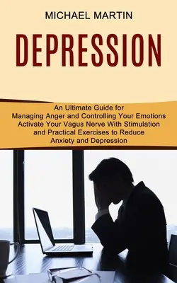 Dépression : L'art d'être à l'écoute de son corps et de son esprit, l'art d'être à l'écoute de son corps, l'art d'être à l'écoute de son corps et de son esprit, l'art d'être à l'écoute de son corps. - Depression: Activate Your Vagus Nerve With Stimulation and Practical Exercises to Reduce Anxiety and Depression (An Ultimate Guide