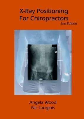 Positionnement aux rayons X pour les chiropraticiens, 2e édition - X-Ray Positioning for Chiropractors 2nd Edition