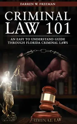 Criminal Law 101 : An Easy To Understand Guide Through Florida Criminal Laws (Droit pénal 101 : un guide facile à comprendre sur les lois pénales de la Floride) - Criminal Law 101: An Easy To Understand Guide Through Florida Criminal Laws