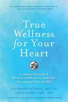 Un véritable bien-être pour votre cœur : Combiner le meilleur de la médecine occidentale et orientale pour une santé cardiaque optimale - True Wellness For Your Heart: Combine The Best Of Western And Eastern Medicine For Optimal Heart Health