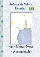 Le petit prince - livre de coloriage : Le petit prince ; The Little Prince ; livre de coloriage, colorer, colorier, original, crayons de couleur, feutres, crayon - Der kleine Prinz - Ausmalbuch: Le petit prince; The Little Prince; Ausmalbuch, Malbuch, ausmalen, kolorieren, Original, Buntstifte, Filzer, Bleistift