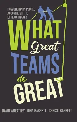 Ce que font les grandes équipes : Comment les gens ordinaires accomplissent l'extraordinaire - What Great Teams Do Great: How Ordinary People Accomplish the Extraordinary