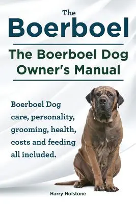 Boerboel. Le manuel du propriétaire du chien Boerboel. Les soins du chien de Boerboel, sa personnalité, le toilettage, la santé, les coûts et l'alimentation sont tous inclus. - Boerboel. the Boerboel Dog Owner's Manual. Boerboel Dog Care, Personality, Grooming, Health, Costs and Feeding All Included.