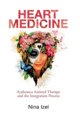 Médecine du cœur : La thérapie assistée par l'Ayahuasca et le processus d'intégration - Heart Medicine: Ayahuasca Assisted Therapy and the Integration Process