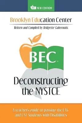 Déconstruire le NYSTCE : Guide de l'enseignant pour réussir l'EAS et le CST Les étudiants handicapés - Deconstructing the NYSTCE: A Teacher's Guide to Passing the EAS and the CST Students with Disabilities