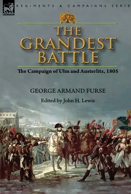 La plus grande bataille : la campagne d'Ulm et d'Austerlitz, 1805 - The Grandest Battle: the Campaign of Ulm and Austerlitz, 1805