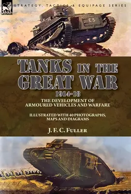 Les chars d'assaut dans la Grande Guerre, 1914-18 : le développement des véhicules blindés et de la guerre - Tanks in the Great War, 1914-18: the Development of Armoured Vehicles and Warfare