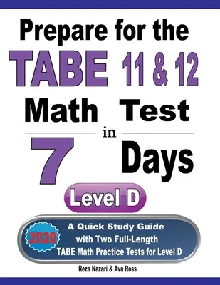 Préparez-vous au test de mathématiques TABE 11 & 12 en 7 jours : Un guide d'étude rapide avec deux tests pratiques complets de mathématiques TABE pour le niveau D - Prepare for the TABE 11 & 12 Math Test in 7 Days: A Quick Study Guide with Two Full-Length TABE Math Practice Tests for Level D