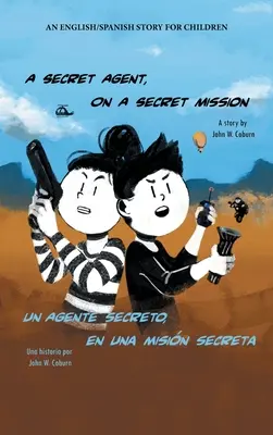 Un agent secret en mission secrète : Une histoire anglaise/espagnole pour les enfants - A Secret Agent, on a Secret Mission: An English/Spanish Story for Children