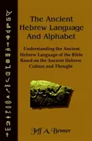 La langue hébraïque ancienne et l'alphabet : Comprendre la langue hébraïque ancienne de la Bible à partir de la culture et de la pensée hébraïques anciennes - The Ancient Hebrew Language and Alphabet: Understanding the Ancient Hebrew Language of the Bible Based on Ancient Hebrew Culture and Thought