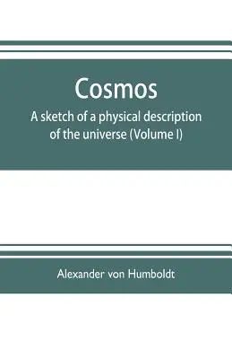 Cosmos : esquisse d'une description physique de l'univers (Volume I) - Cosmos: a sketch of a physical description of the universe (Volume I)