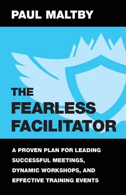 L'animateur sans peur : Un plan éprouvé pour animer des réunions réussies, des ateliers dynamiques et des formations efficaces - The Fearless Facilitator: A Proven Plan for Leading Successful Meetings, Dynamic Workshops, and Effective Training Events