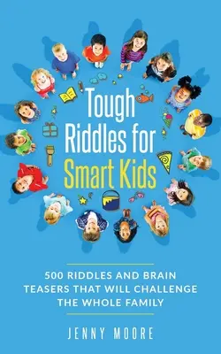 Casse-tête pour enfants intelligents : 500 énigmes et casse-tête qui mettront toute la famille au défi - Tough Riddles for Smart Kids: 500 Riddles and Brain Teasers that Will Challenge the Whole Family