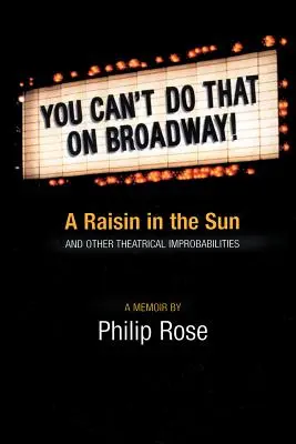 You Can't Do That on Broadway : A Raisin in the Sun and Other Theatrical Improbabilities (Vous ne pouvez pas faire ça à Broadway : un raisin dans le soleil et d'autres improbabilités théâtrales) - You Can't Do That on Broadway!: A Raisin in the Sun and Other Theatrical Improbabilities