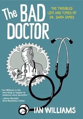 Le mauvais docteur : La vie et l'époque troublées du Dr Iwan James - The Bad Doctor: The Troubled Life and Times of Dr. Iwan James