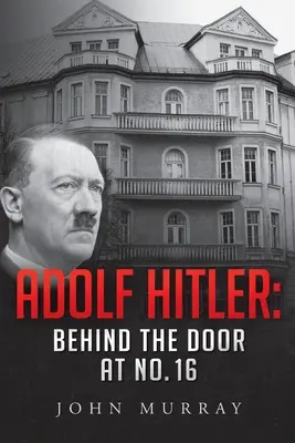 Adolf Hitler : Derrière la porte du numéro 16 - Adolf Hitler: Behind The Door At No. 16