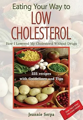 Eating Your Way to Low Cholesterol ; Comment j'ai réduit mon cholestérol sans médicaments - Eating Your Way to Low Cholesterol; How I Lowered My Cholesterol Without Drugs