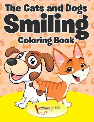 Le livre de coloriage des chats et des chiens souriants - The Cats and Dogs Smiling Coloring Book