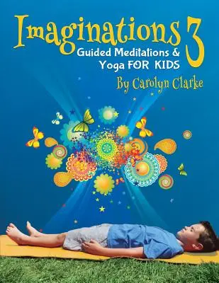Imaginations 3 : Méditations guidées et yoga pour enfants - Imaginations 3: Guided Meditations and Yoga for Kids