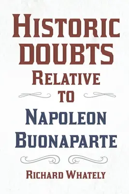 Doutes historiques relatifs à Napoléon Buonaparte ; avec un poème introductif d'Isaac Mclellan - Historic Doubts Relative to Napoleon Buonaparte;With an Introductory Poem by Isaac Mclellan