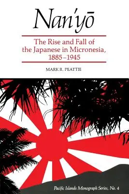 Nan'yō : L'ascension et la chute des Japonais en Micronésie, 1885-1945 - Nan'yō: The Rise and Fall of the Japanese in Micronesia, 1885-1945