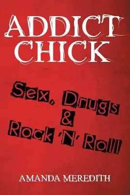 Addict Chick : Sex, Drugs & Rock 'N' Roll - Addict Chick: Sex, Drugs & Rock 'N' Roll