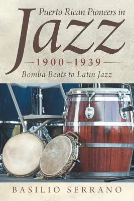 Les pionniers portoricains du jazz, 1900-1939 : De la bomba au latin jazz - Puerto Rican Pioneers in Jazz, 1900-1939: Bomba Beats to Latin Jazz