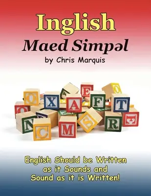 Inglish Maed Simpl : L'anglais doit être écrit comme il se prononce et parlé comme il s'écrit ! - Inglish Maed Simpl: English Should Be Written as It Sounds & Spoken as It Is Written!