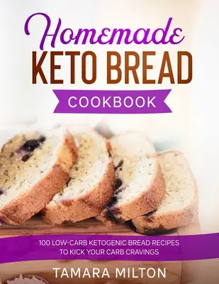 Le livre de cuisine du pain cétogène fait maison : 100 recettes de pain cétogène à faible teneur en glucides pour mettre fin à vos envies de glucides. - Homemade Keto Bread Cookbook: 100 Low-Carb Ketogenic Bread Recipes to Kick your Carb Cravings.