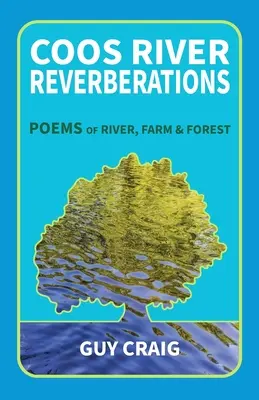 Coos River Reverberations : Poèmes de la rivière, de la ferme et de la forêt - Coos River Reverberations: Poems of River, Farm, and Forest