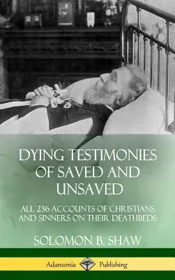 Témoignages de mourants, sauvés ou non : Les 236 récits de chrétiens et de pécheurs sur leur lit de mort (couverture rigide) - Dying Testimonies of Saved and Unsaved: All 236 Accounts of Christians and Sinners on their Deathbeds (Hardcover)
